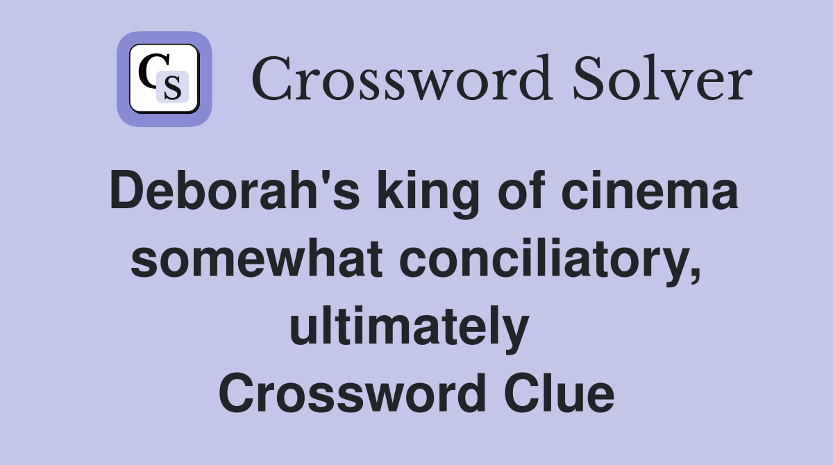 Deborah's king of cinema somewhat conciliatory, ultimately  Crossword Clue