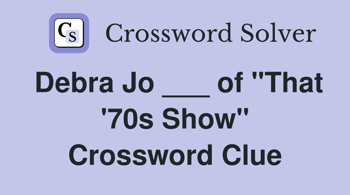 Debra Jo ___ of "That '70s Show" Crossword Clue