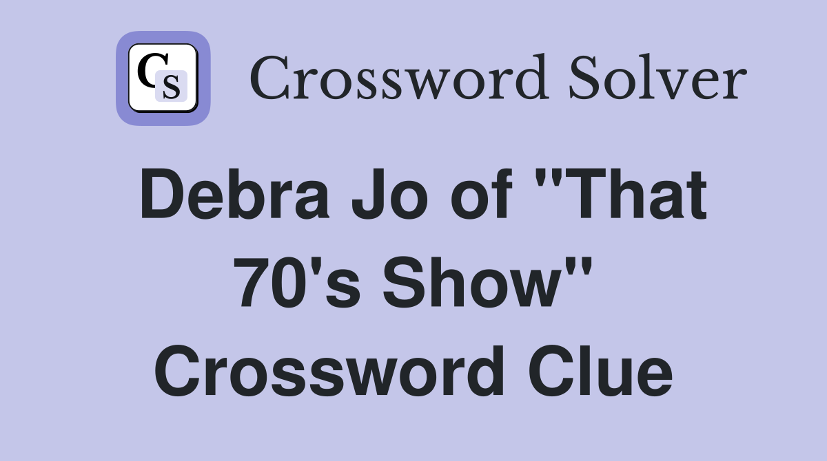 Debra Jo of "That 70's Show" Crossword Clue