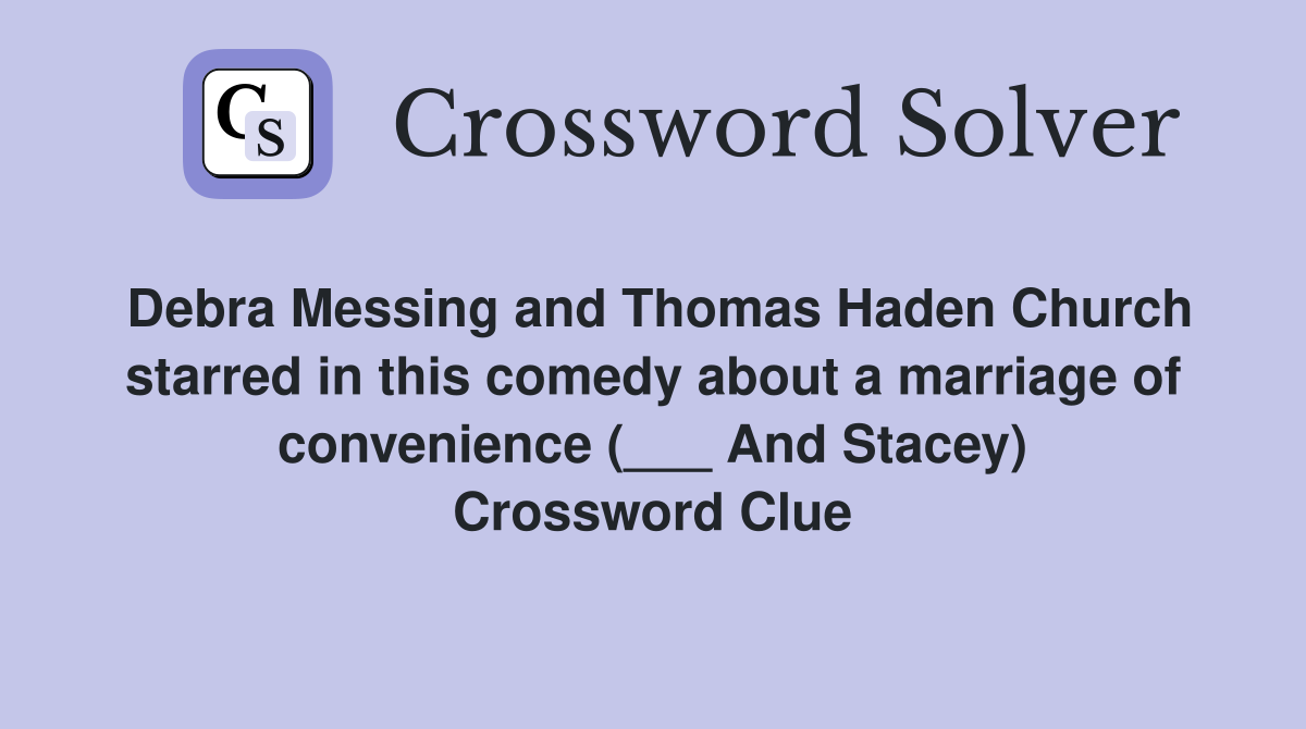 Debra Messing and Thomas Haden Church starred in this comedy about a marriage of convenience (___ And Stacey) Crossword Clue