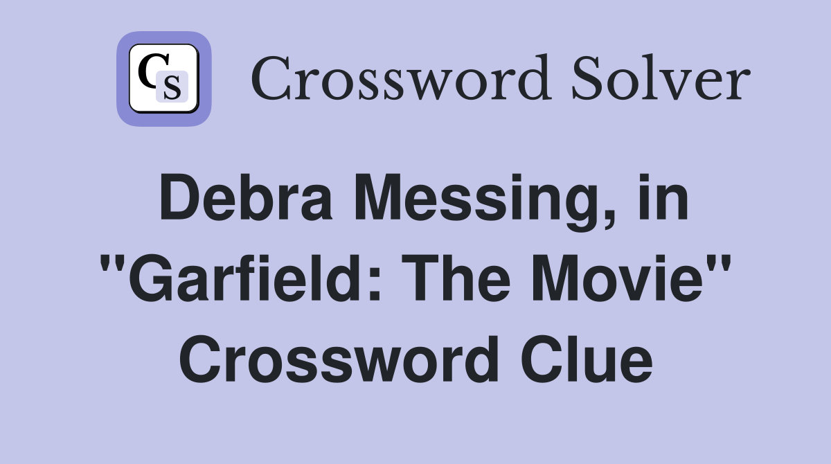 Debra Messing, in "Garfield: The Movie" Crossword Clue