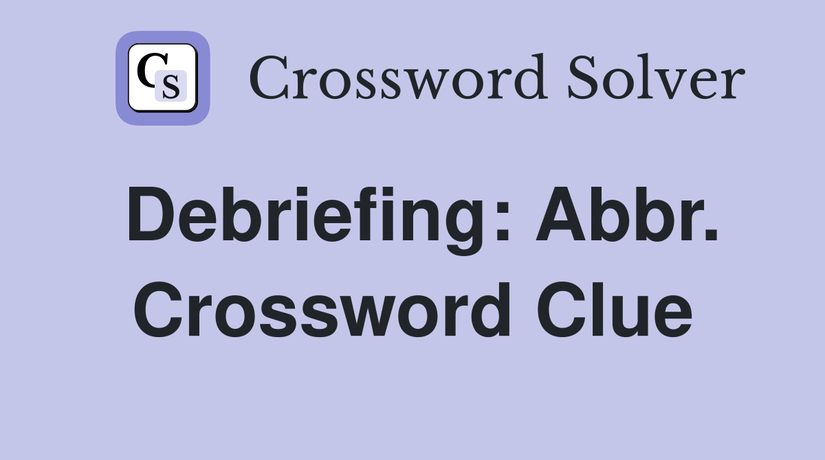 Debriefing: Abbr. Crossword Clue