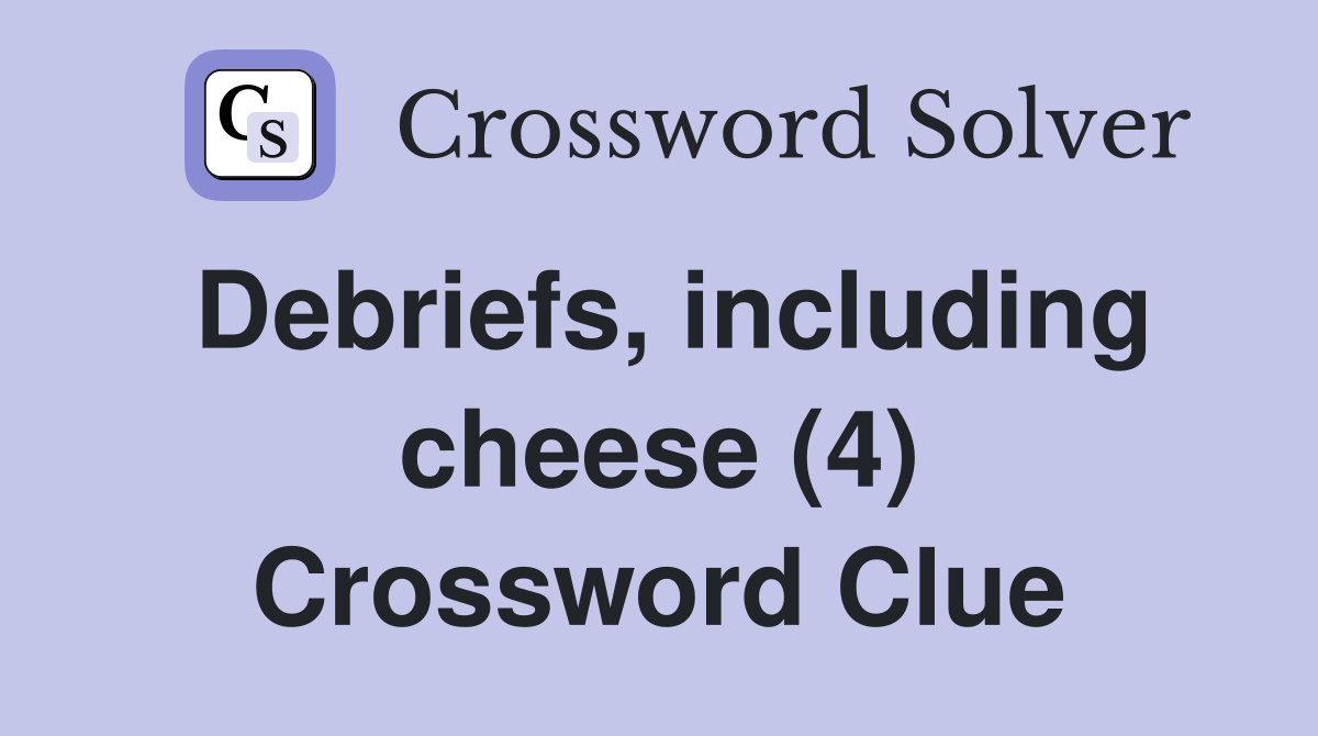 Debriefs, including cheese (4) Crossword Clue