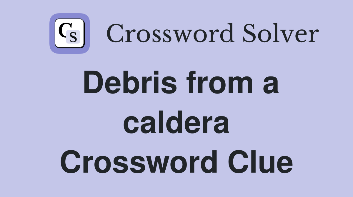 Debris from a caldera Crossword Clue
