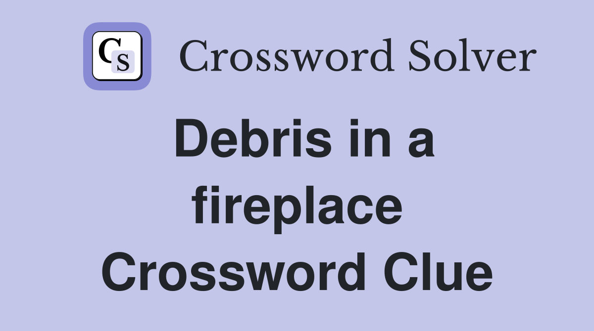 Debris in a fireplace Crossword Clue