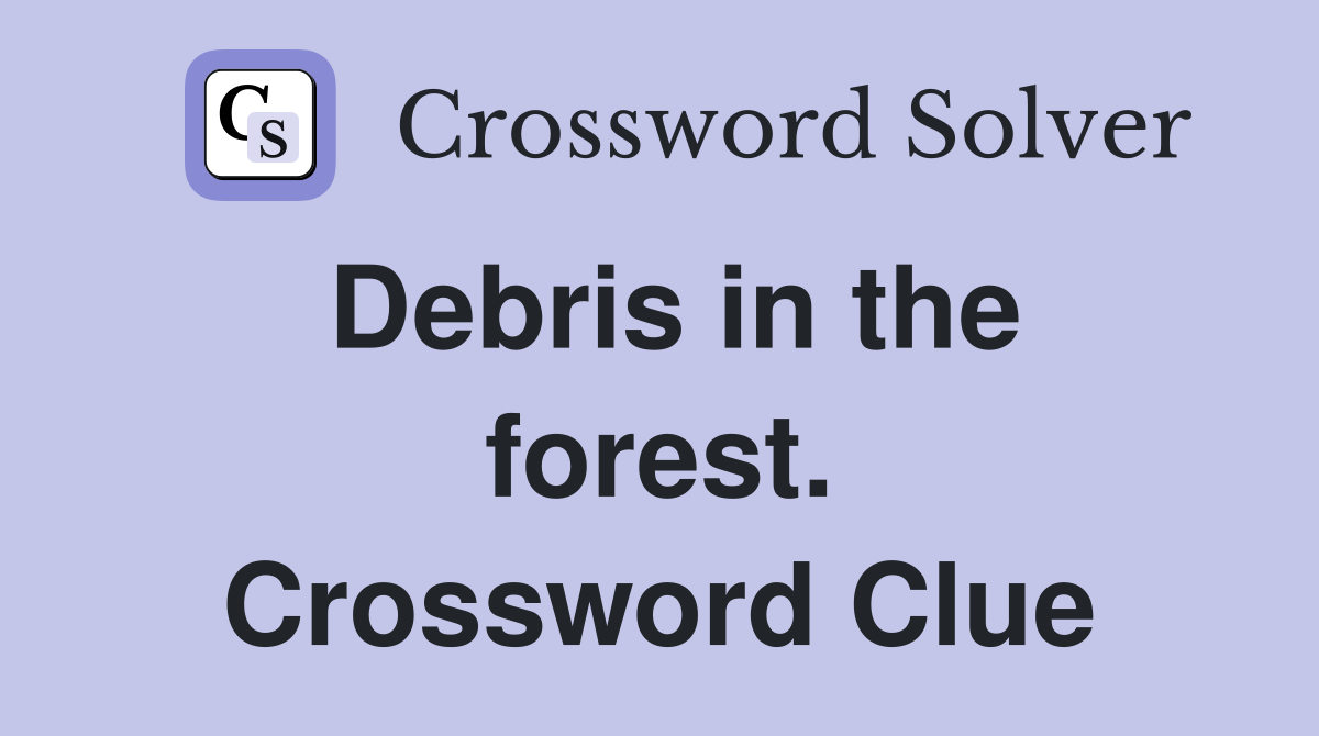 Debris in the forest. Crossword Clue