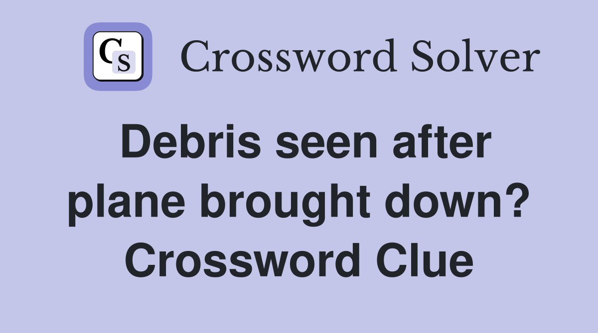 Debris seen after plane brought down? Crossword Clue