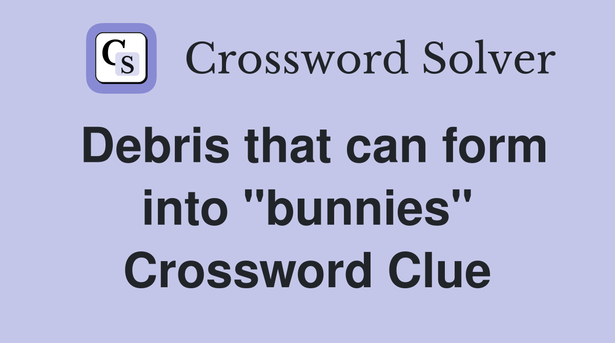 Debris that can form into "bunnies" Crossword Clue