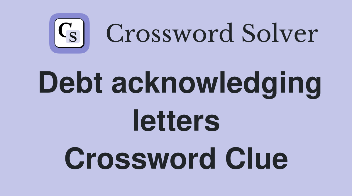 Debt acknowledging letters Crossword Clue