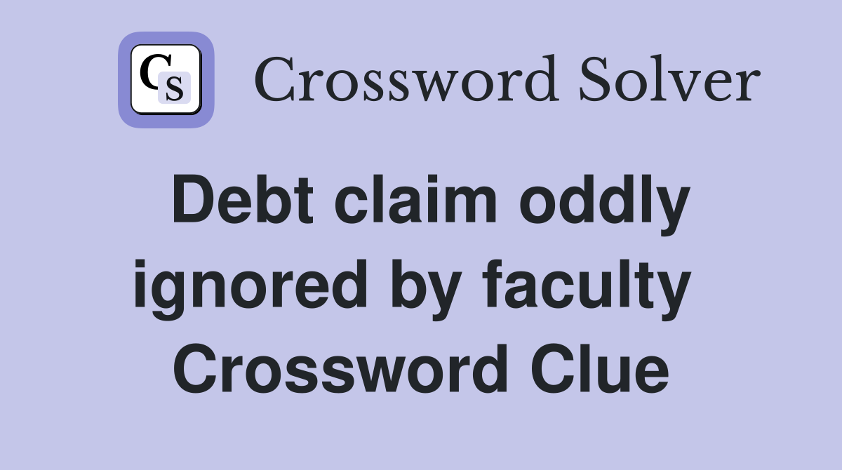 Debt claim oddly ignored by faculty  Crossword Clue