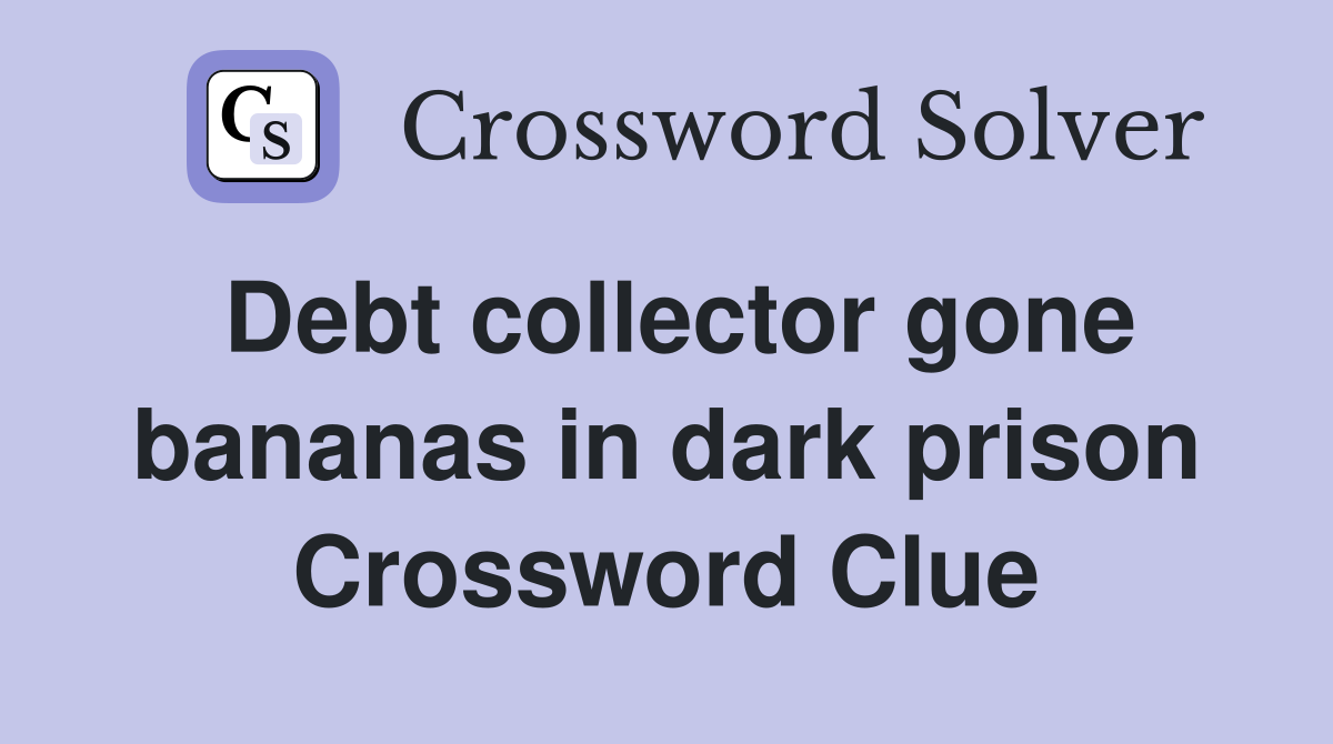 Debt collector gone bananas in dark prison Crossword Clue