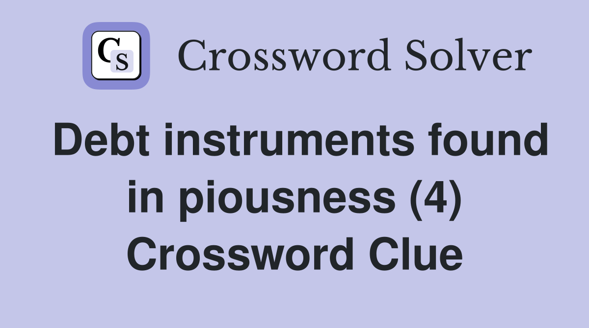 Debt instruments found in piousness (4) Crossword Clue