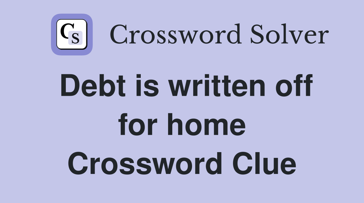Debt is written off for home Crossword Clue