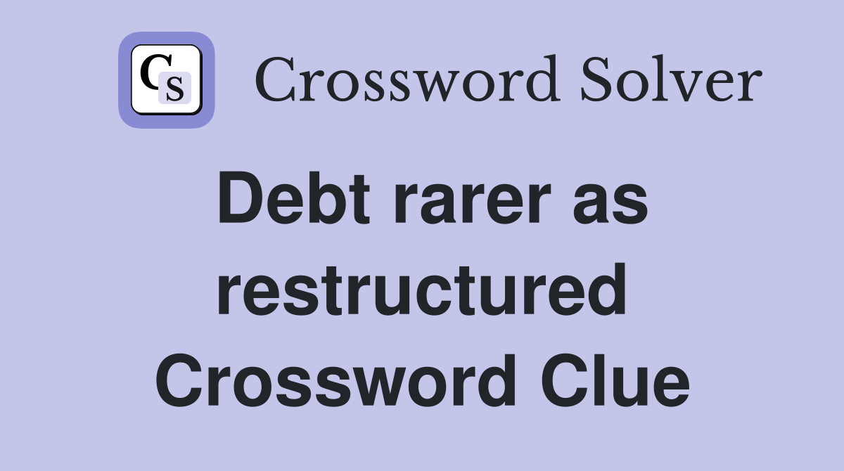 Debt rarer as restructured Crossword Clue