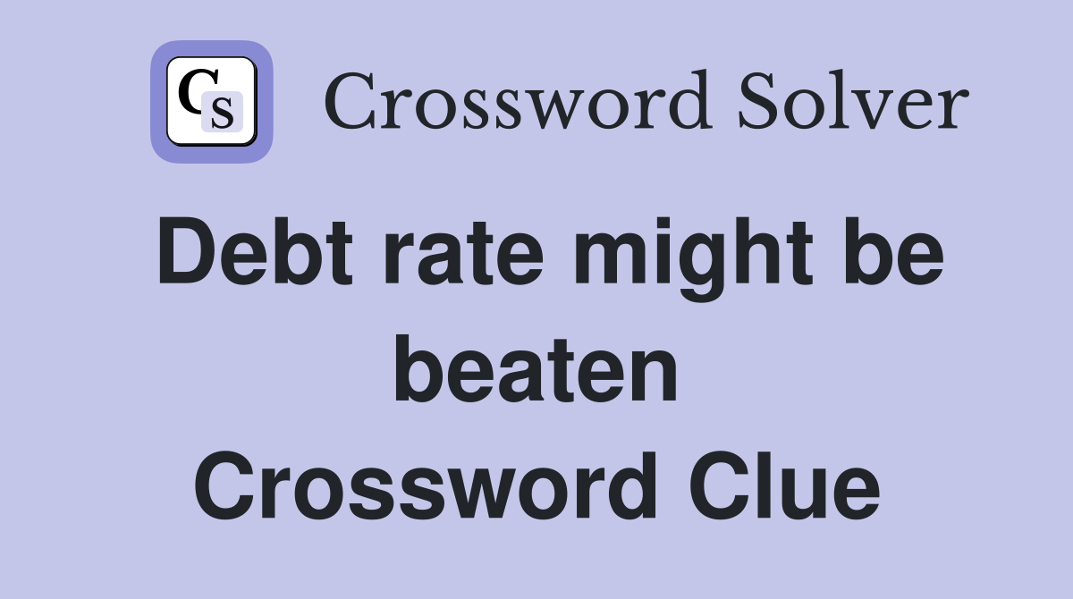 Debt rate might be beaten Crossword Clue