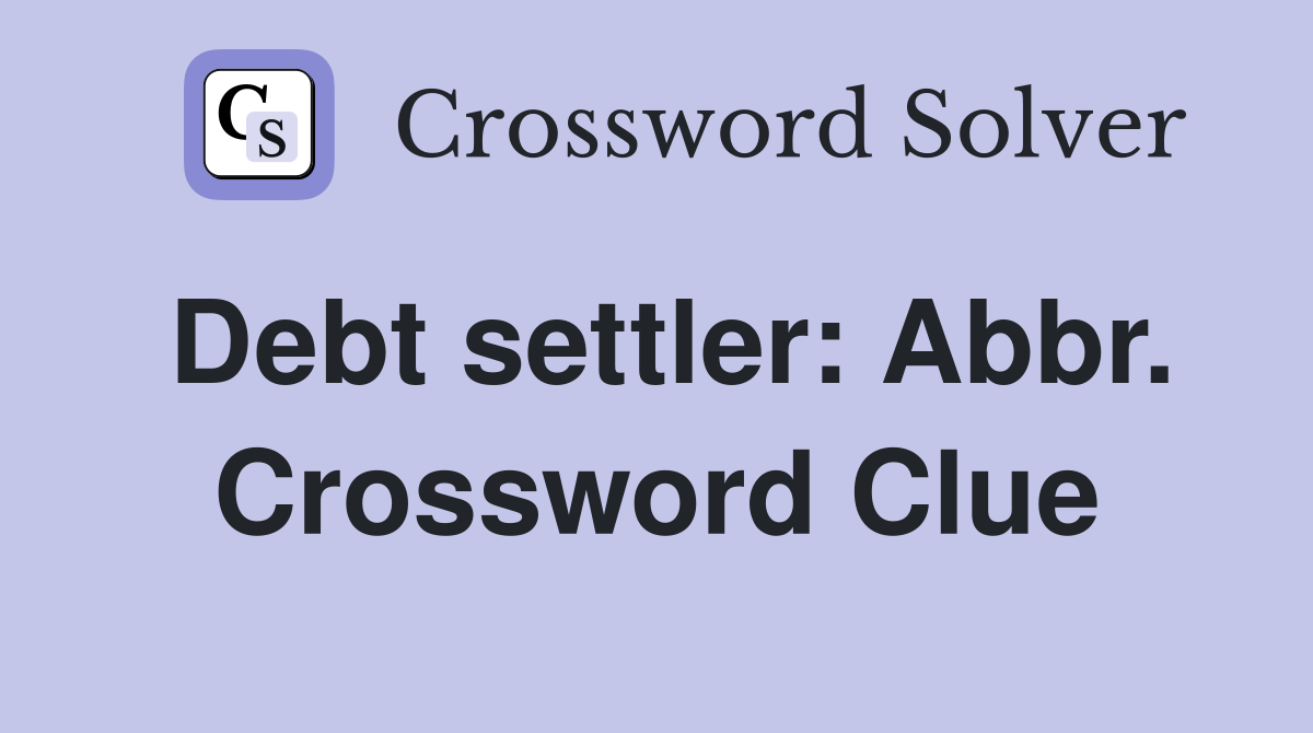 Debt settler: Abbr. Crossword Clue
