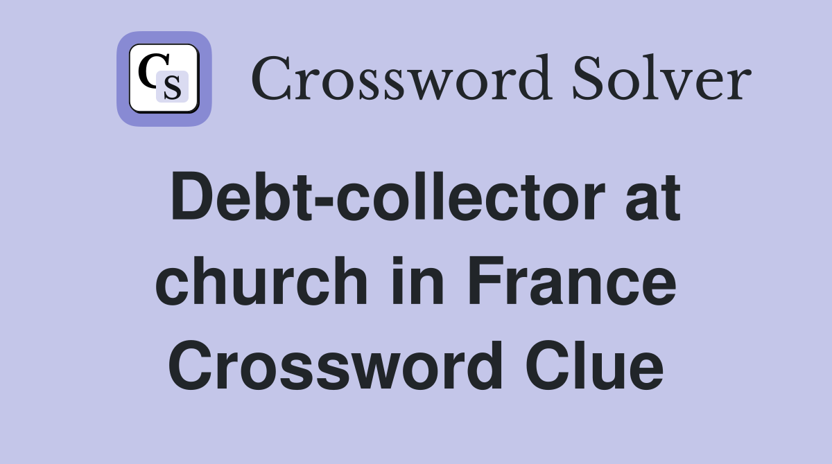 Debt-collector at church in France Crossword Clue