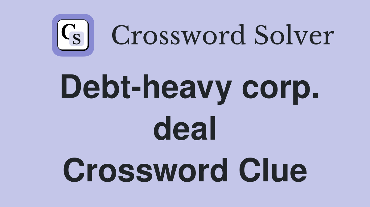 Debt-heavy corp. deal Crossword Clue