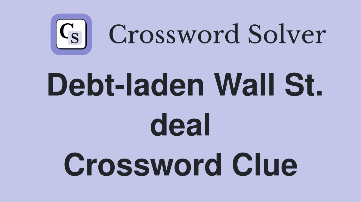 Debt-laden Wall St. deal Crossword Clue