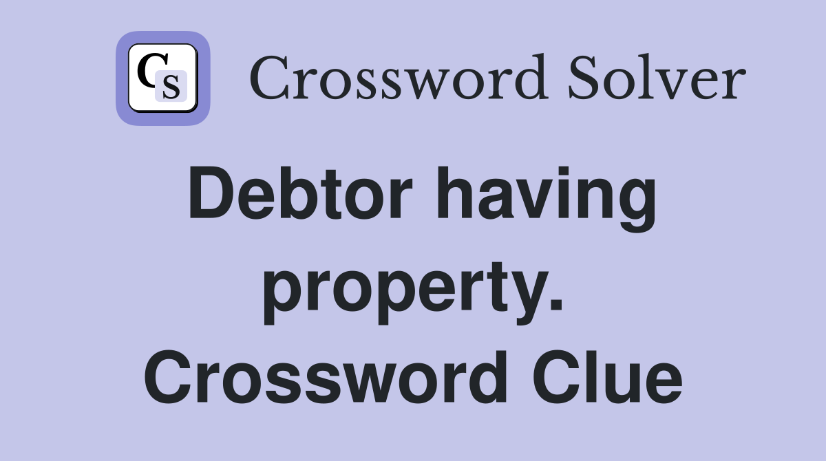Debtor having property. Crossword Clue