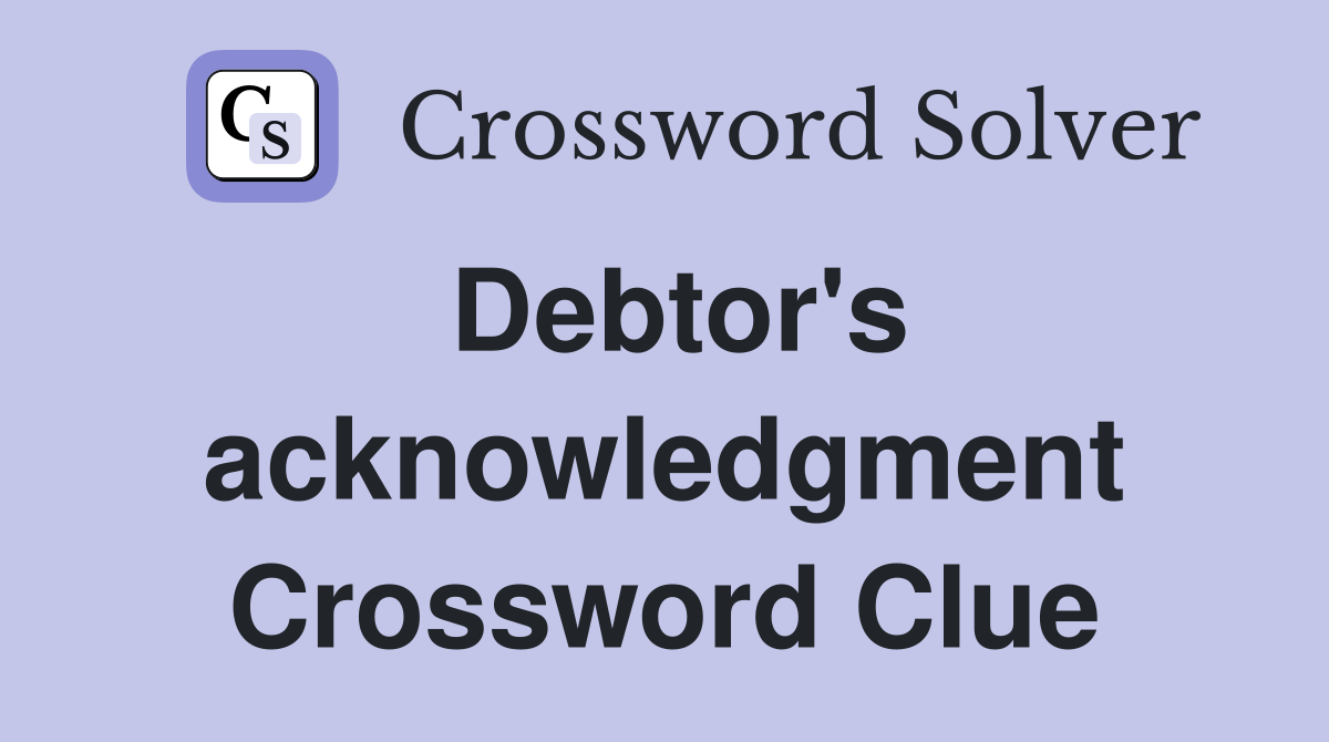 Debtor's acknowledgment Crossword Clue
