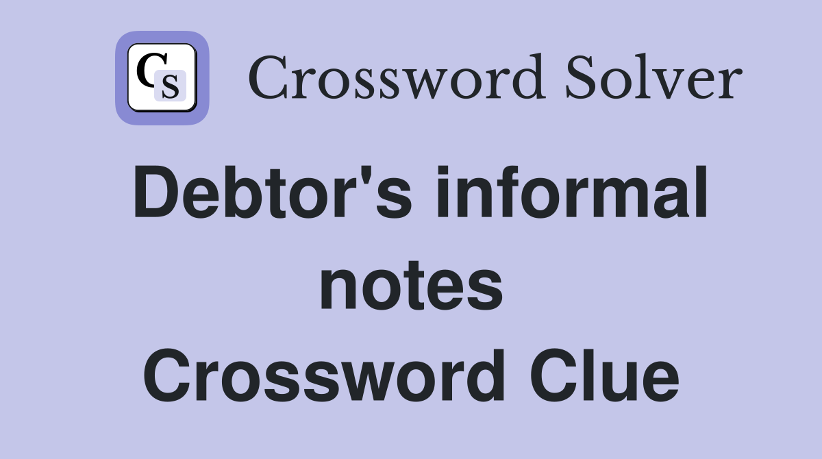 Debtor's informal notes Crossword Clue