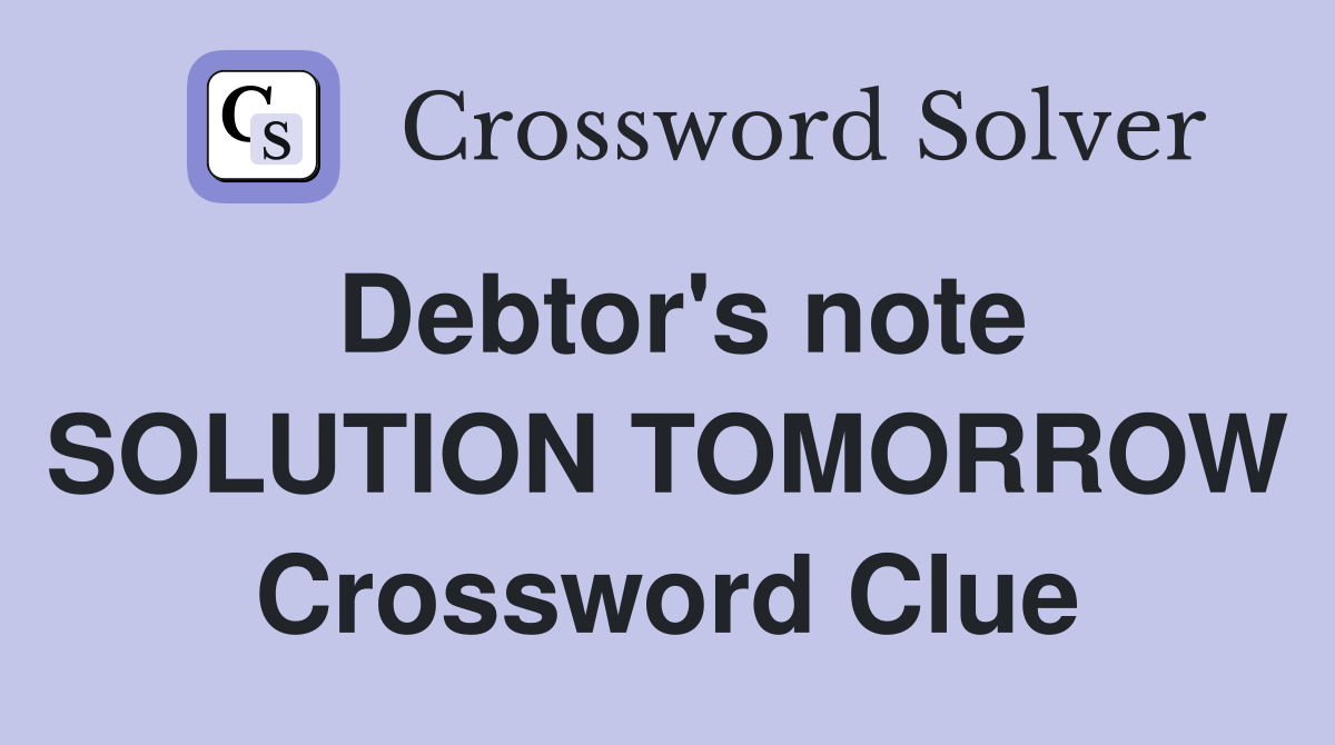 Debtor's note SOLUTION TOMORROW Crossword Clue