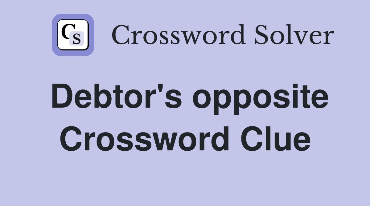 Debtor's opposite Crossword Clue