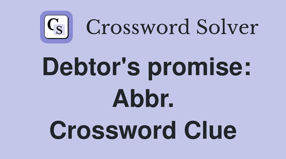 Debtor's promise: Abbr. Crossword Clue