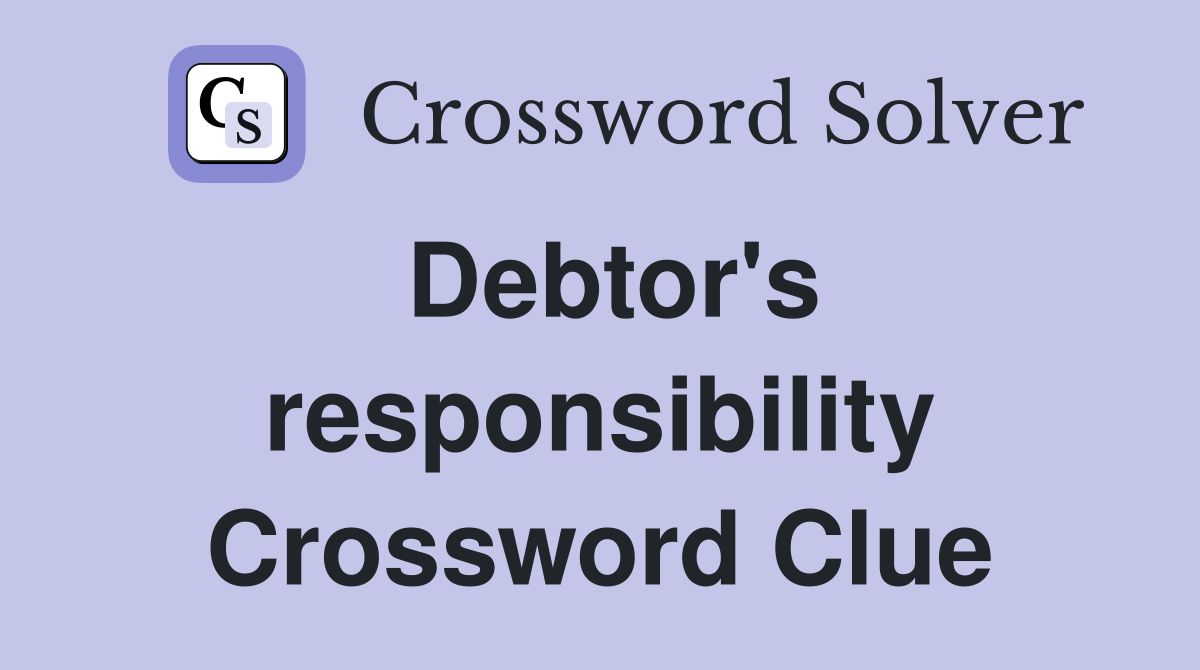 Debtor's responsibility Crossword Clue