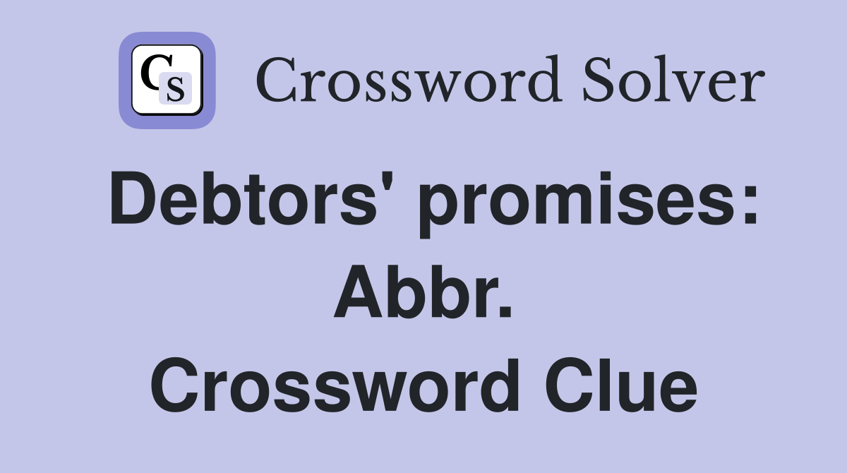 Debtors' promises: Abbr. Crossword Clue