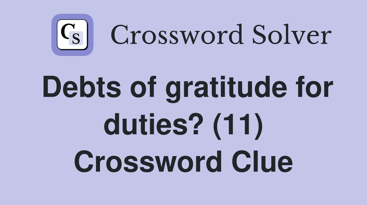 Debts of gratitude for duties? (11) Crossword Clue