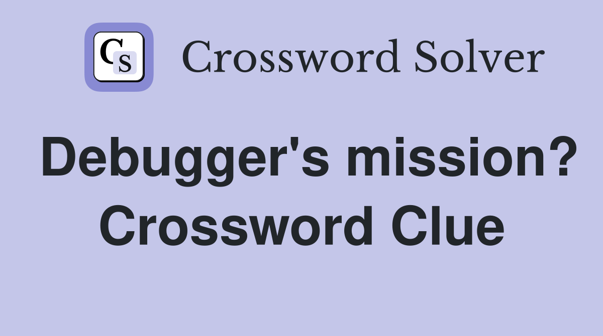 Debugger's mission? Crossword Clue