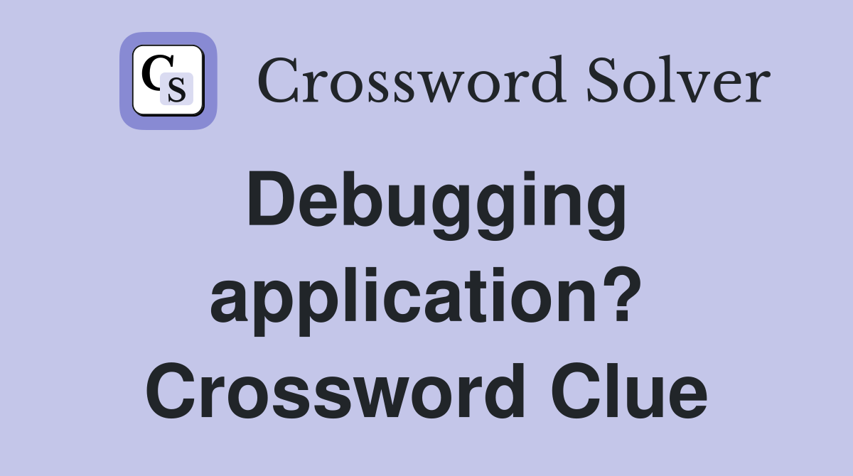 Debugging application? Crossword Clue