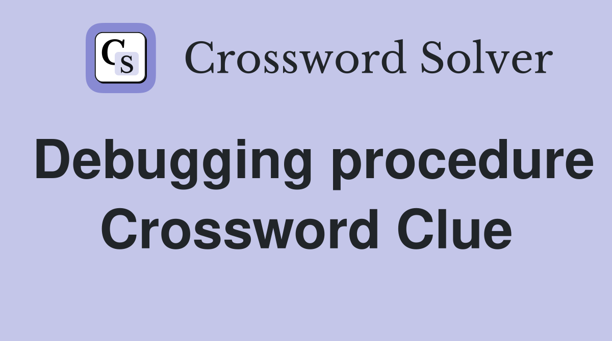 Debugging procedure Crossword Clue