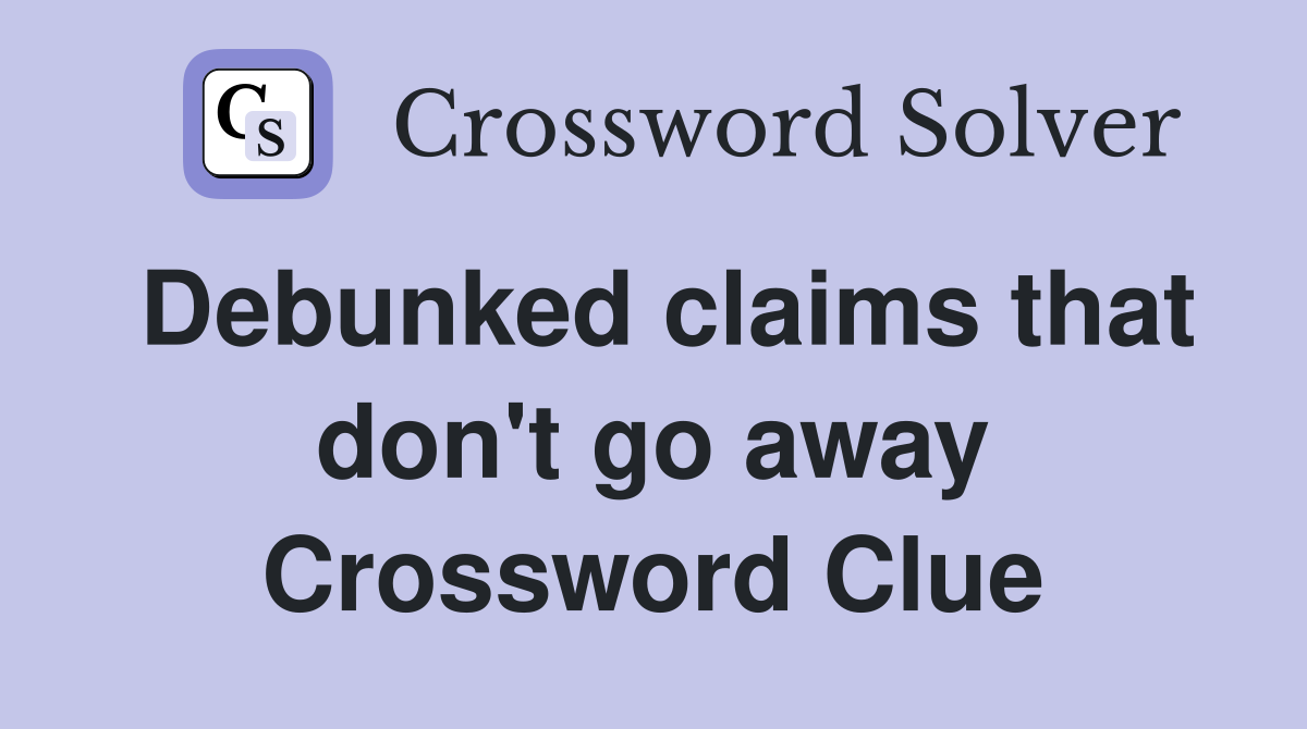 Debunked claims that don't go away Crossword Clue