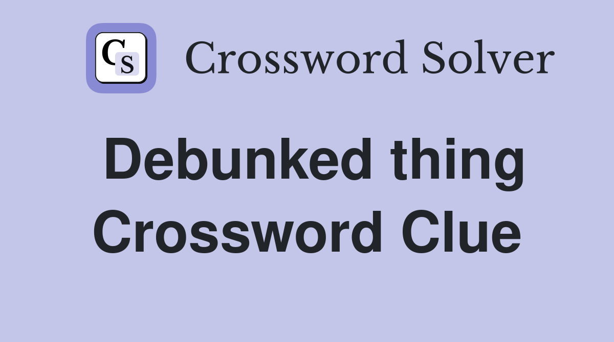 Debunked thing Crossword Clue