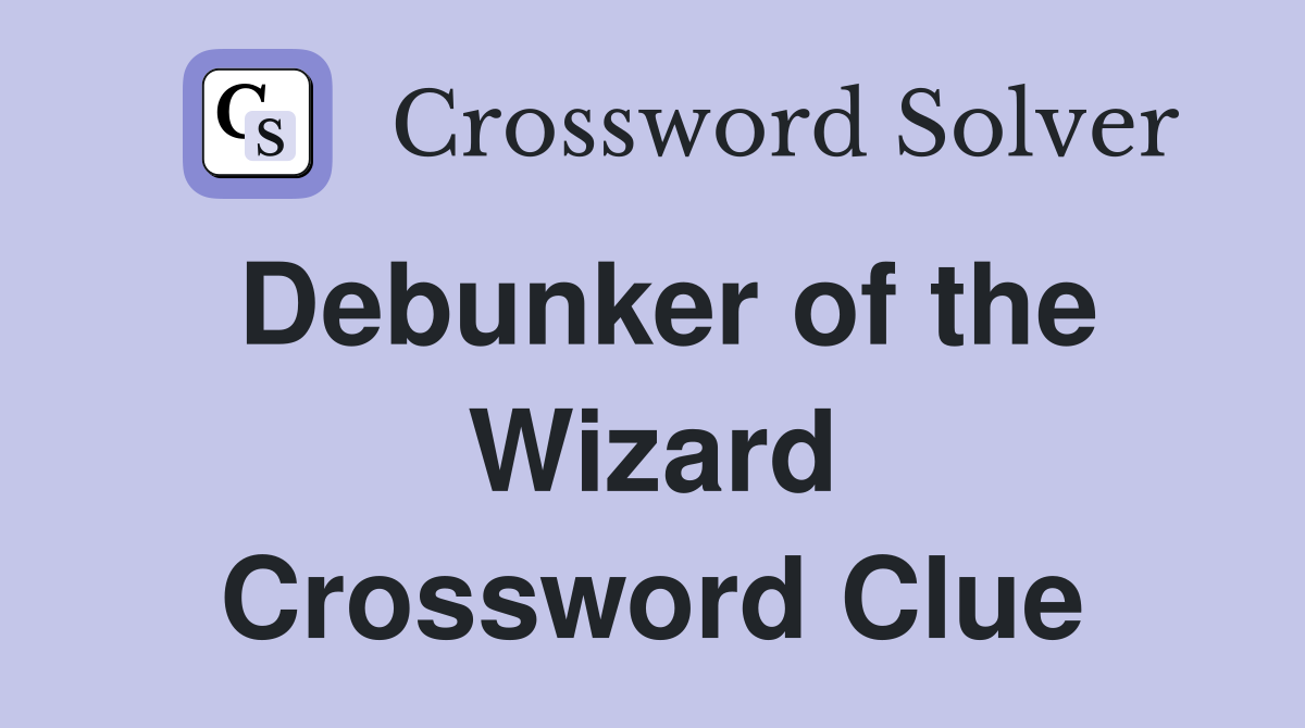 Debunker of the Wizard Crossword Clue