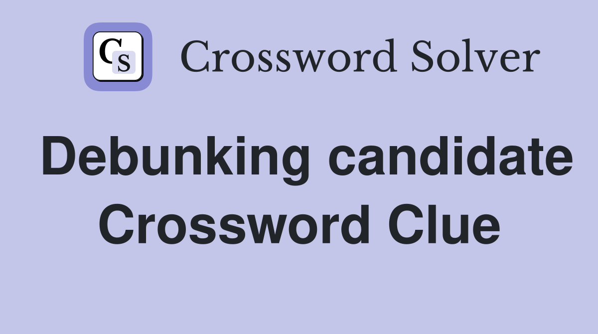 Debunking candidate Crossword Clue