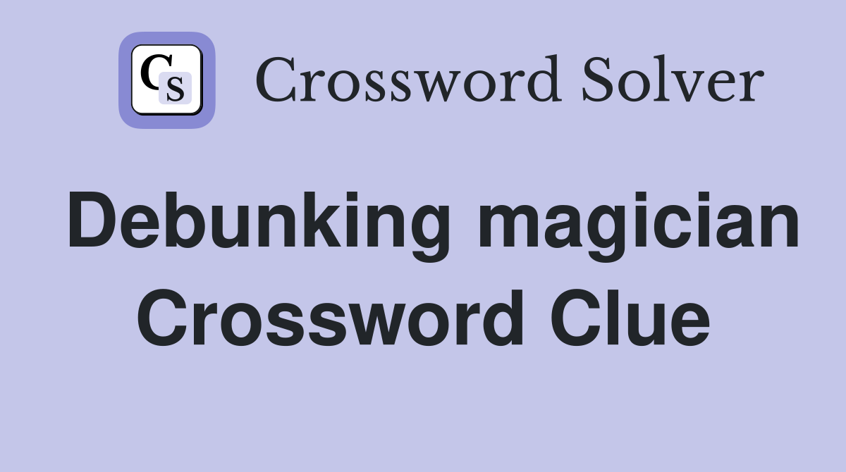 Debunking magician Crossword Clue
