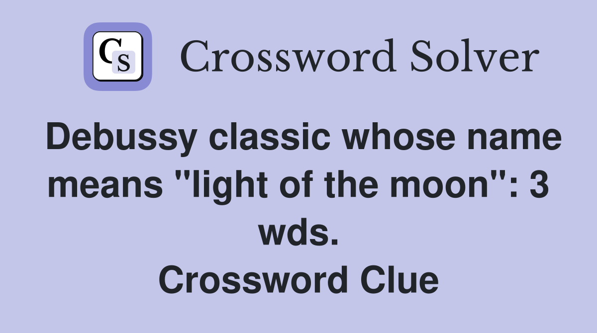 Debussy classic whose name means "light of the moon": 3 wds. Crossword Clue