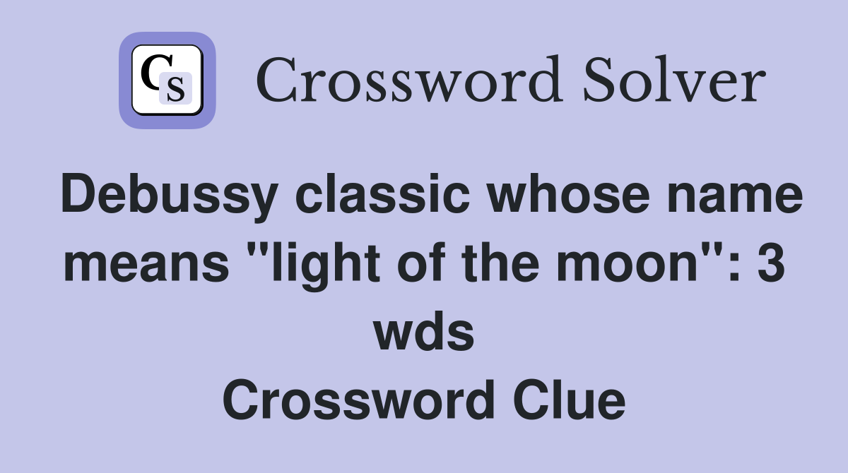 Debussy classic whose name means quot light of the moon quot : 3 wds