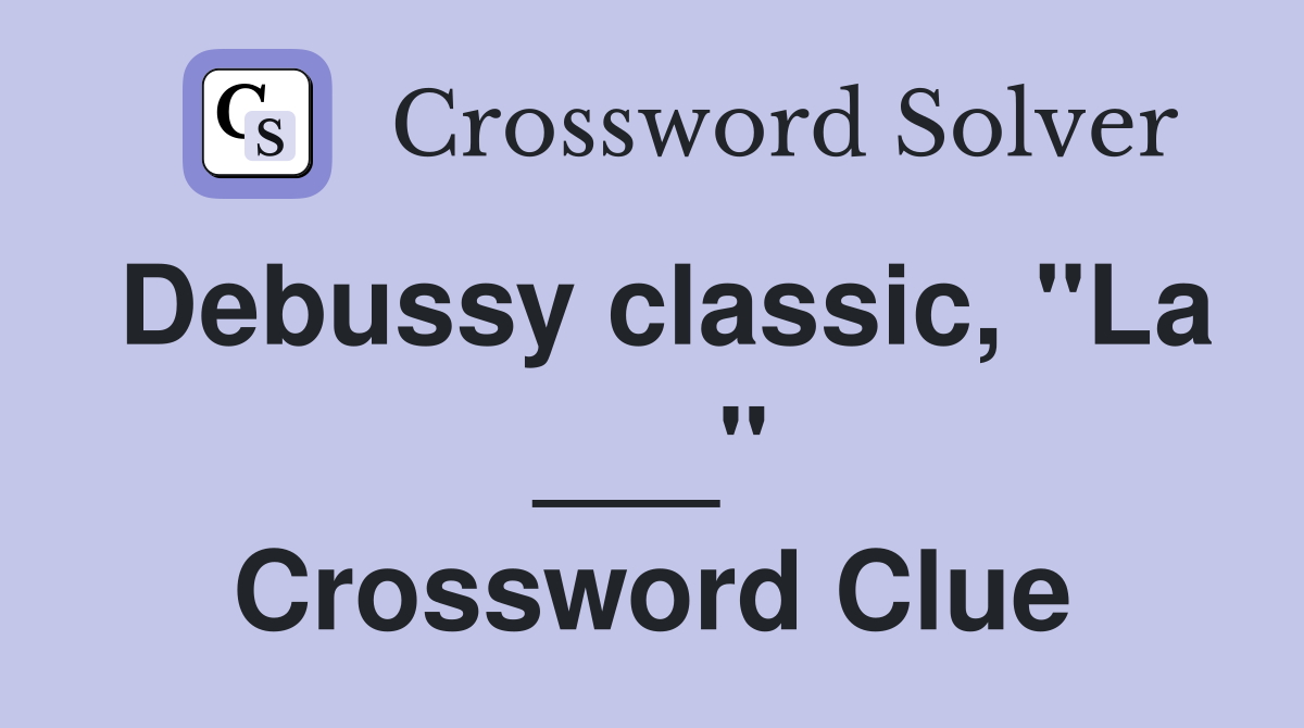 Debussy classic, "La ___" Crossword Clue