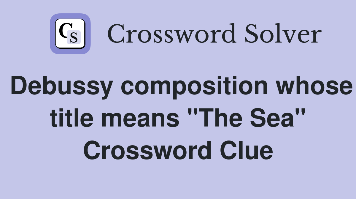 Debussy composition whose title means "The Sea" Crossword Clue