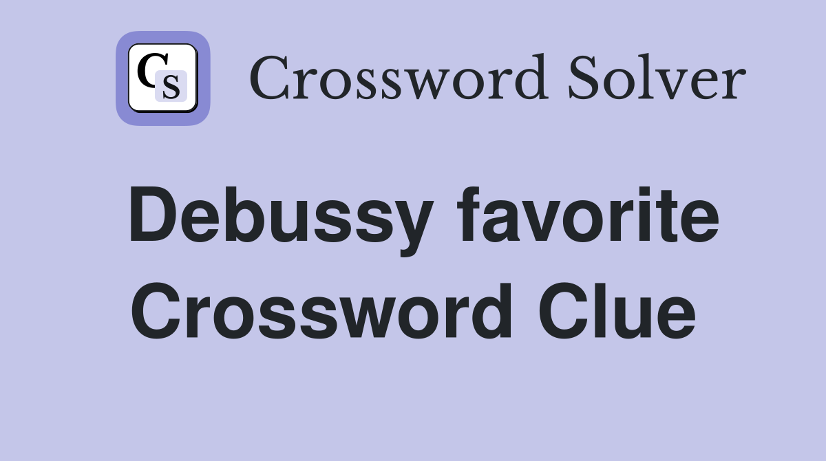 Debussy favorite Crossword Clue