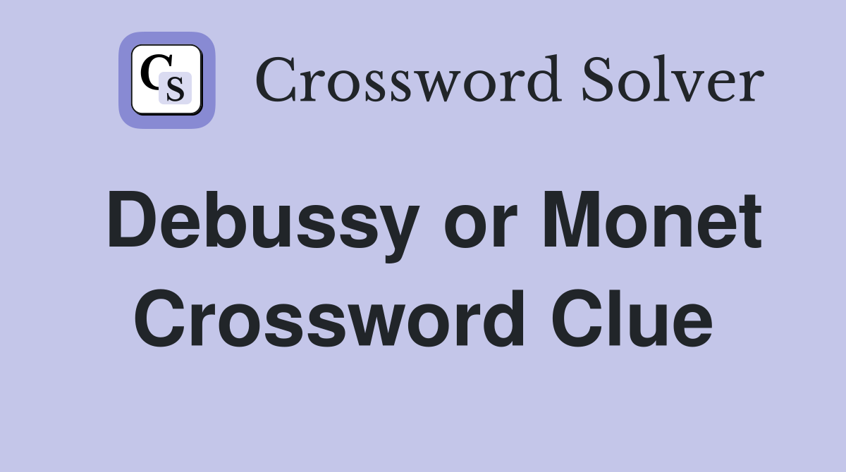 Debussy or Monet Crossword Clue