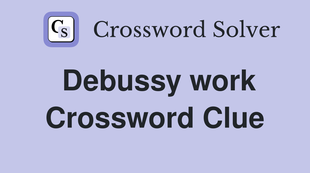 Debussy work Crossword Clue Answers Crossword Solver