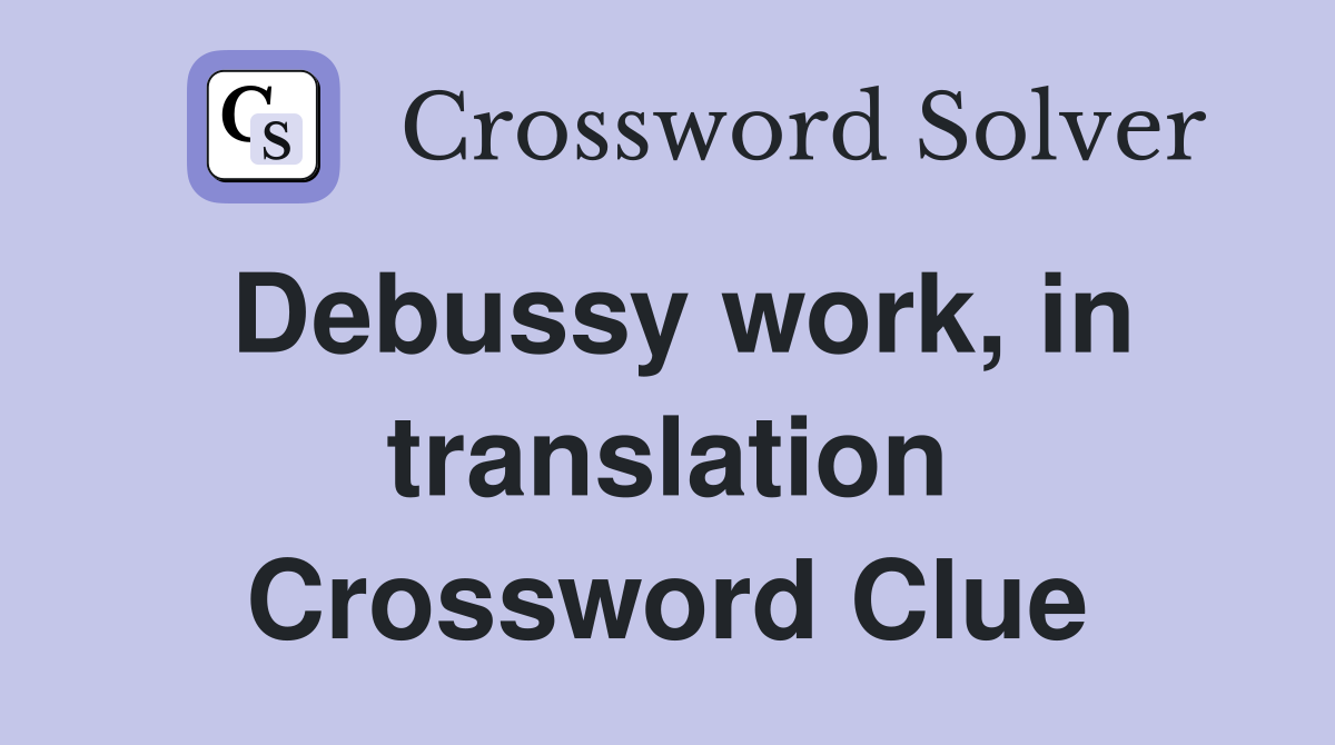 Debussy work, in translation Crossword Clue