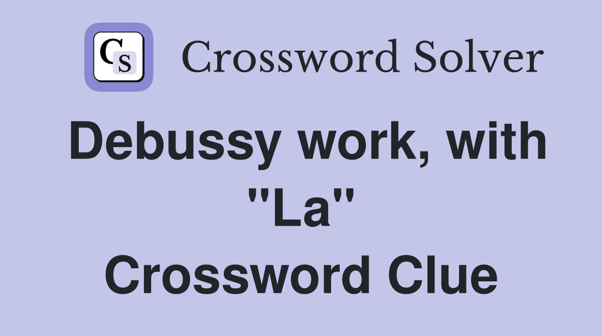Debussy work, with "La" Crossword Clue