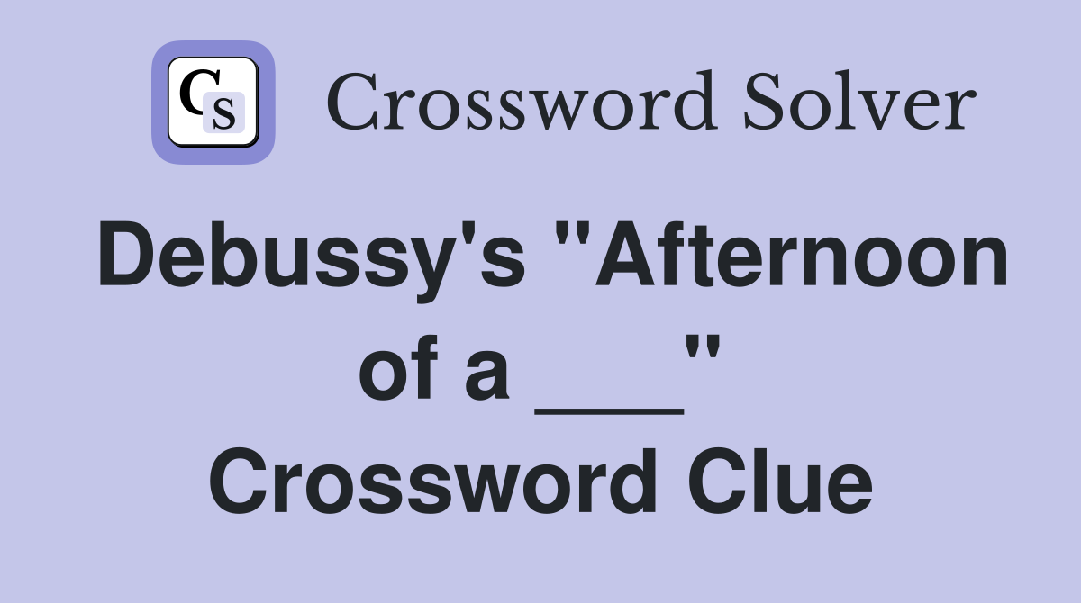 Debussy's "Afternoon of a ___" Crossword Clue